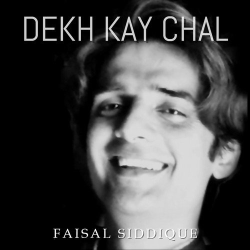 Dekh Kay Chal - Faisal Siddique