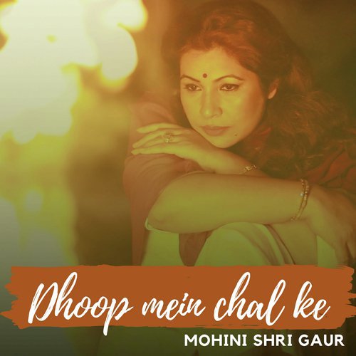 Dhoop Mein Chal Ke - Mohini Shri Gaur