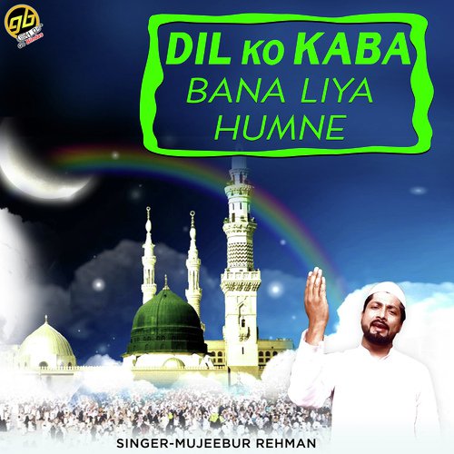 Dil Ko Kaba Bana Liya Humne - Mujeeb Ur Rahman