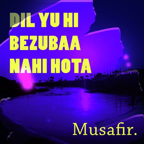 Dil Yu Hi Bezubaa Nahi Hota - Musafir