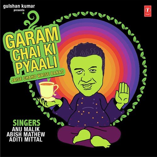 Garam Chai Ki Pyaali   Jaise Chaho Waise Banao - Anu Malik, Abish Mathew, Aditi Mittal, Anu Malik, Abish Mathew, Aditi Mittal
