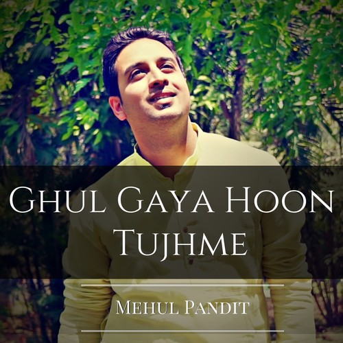 Ghul Gaya Hoon Tujhme - Mehul Pandit