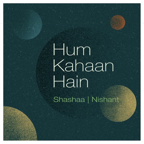 Hum Kahaan Hain - Shashaa Tirupati, Nishant Nagar