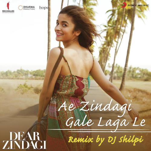 Ae Zindagi Gale Laga Le (Remix By DJ Shilpi) From Dear Zindagi - Amit Trivedi, Ilaiyaraaja, DJ Shilpi, Arijit Singh