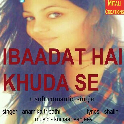 Ibaadat Hai Khuda Se - Anamika Tripathi