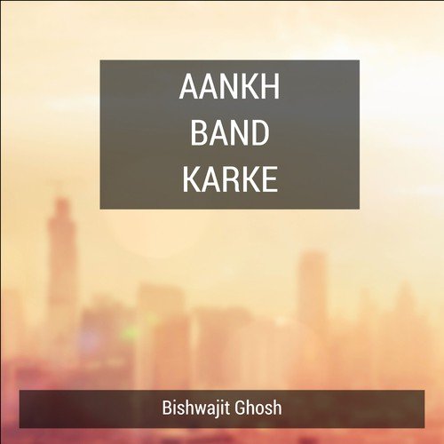 Aankh Band Karke - Bishwajit Ghosh