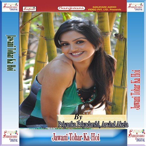 Jawani Tohar Ka Hoi - Ashok Chaudhari, Priyanka Priyadarshi, Arvind Akela