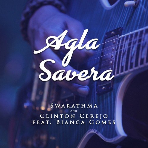 Agla Savera - Clinton Cerejo, Swarathma, Bianca Gomes