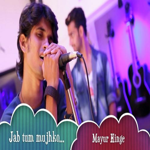 Jab Tum Mujhko - Mayur Hinge