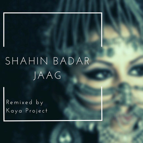 Jaag (Kaya Project Remix) - Shahin Badar