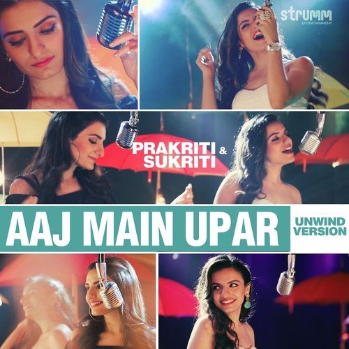 Aaj Main Upar - Unwind Version - Prakriti Kakar, Sukriti Kakar