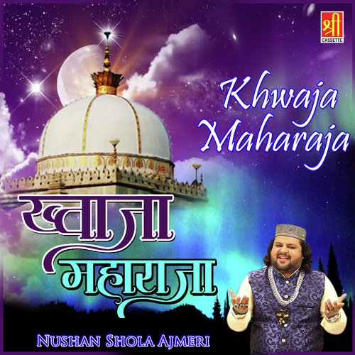 Khwaja Maharaja - Nushan Shola Ajmeri
