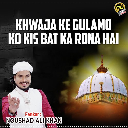 Khwaja Ke Gulamo Ko Kis Bat Ka Rona Hai - Noushad Ali Khan