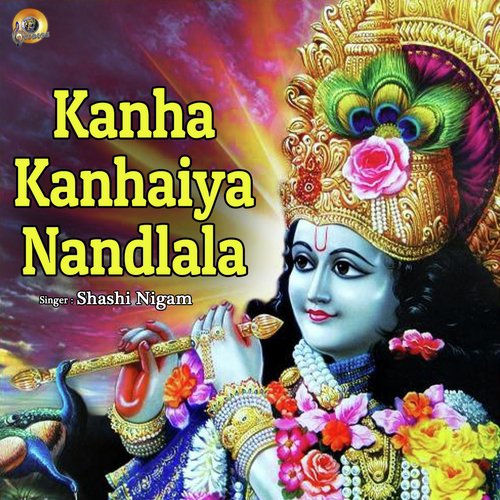 Kanha Kanhaiya Nandlala - Shashi Nigam