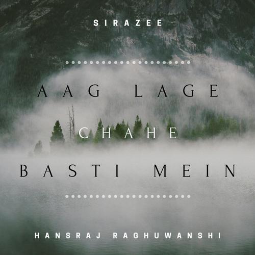 Aag Lage Chahe Basti Mein - Hansraj Raghuwanshi