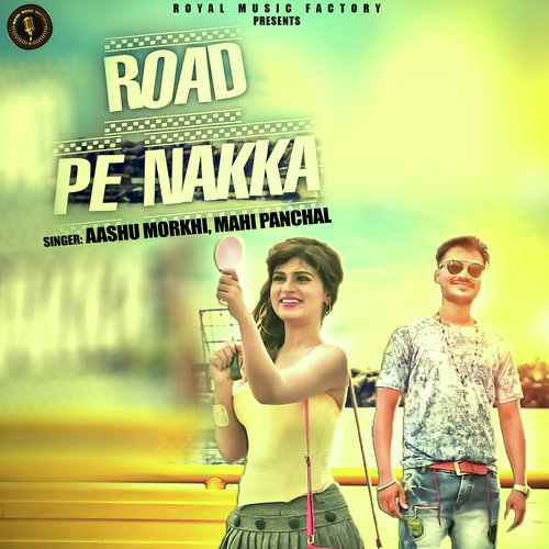 Road Pe Nakka - Aashu Morkhi, Mahi Panchal