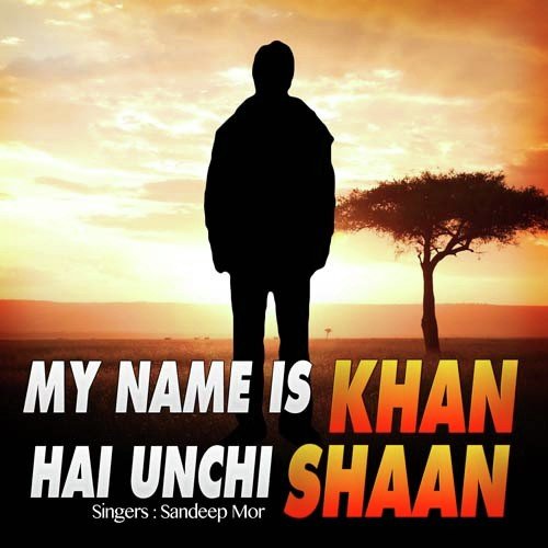 My Name Is Khan Hai Unchi Shaan - Sandeep Mor