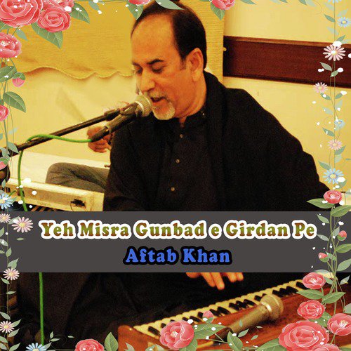 Yeh Misra Gunbad E Girdan Pe - Aftab Khan