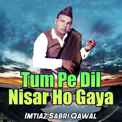 Tum Pe Dil Nisar Ho Gaya - Imtiaz Sabri Qawal