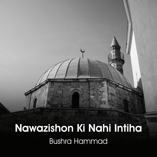 Nawazishon Ki Nahi Intiha - Bushra Hammad