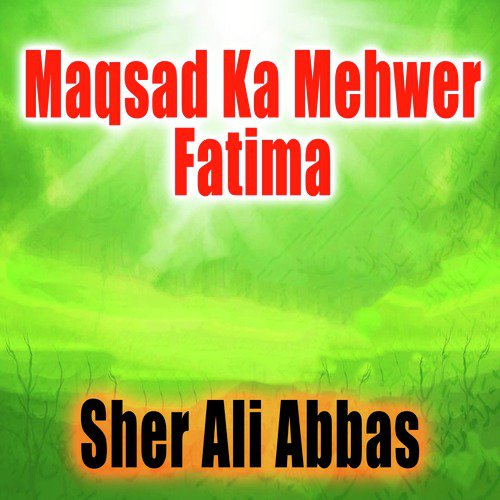 Maqsad Ka Mehwer Fatima - Sher Ali Abbas