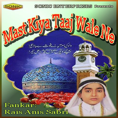 Mujho To Mast Kiya Taaj Wale - Rais Anis Sabri