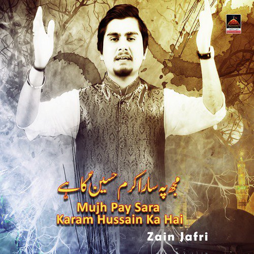 Mujh Pay Sara Karam Hussain Ka Hai - Zain Jafri