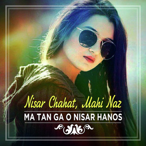 Ma Tan Ga O Nisar Hanos - Nisar Chahat, Mahi Naz