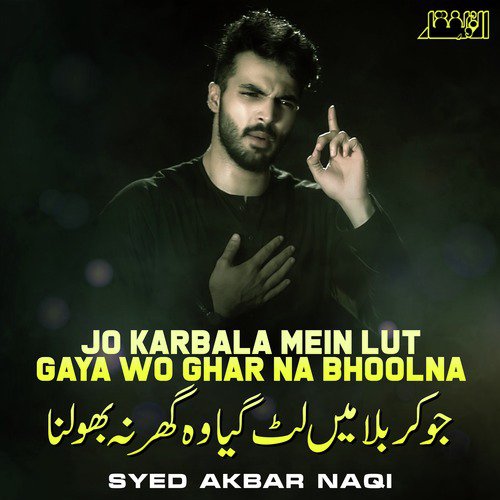 Jo Karbala Mein Lut Gaya Wo Ghar Na Bhoolna - Syed Akbar Naqi