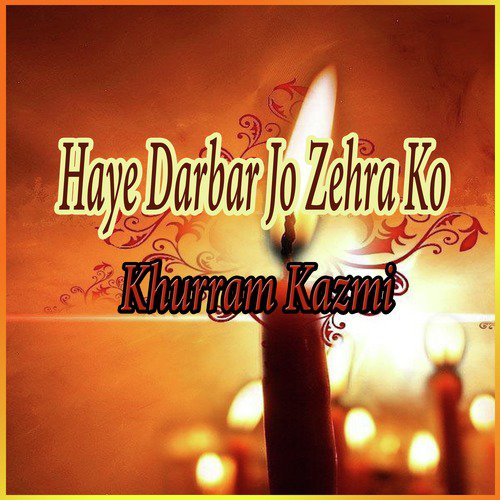 Haye Darbar Jo Zehra Ko - Khurram Kazmi