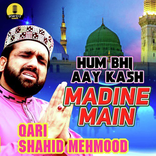 Hum Bhi Aay Kash Madine Main - Qari Shahid Mehmood