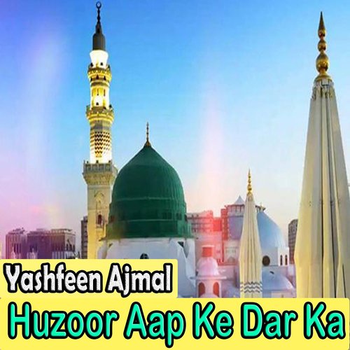 Huzoor Aap Ke Dar Ka - Yashfeen Ajmal