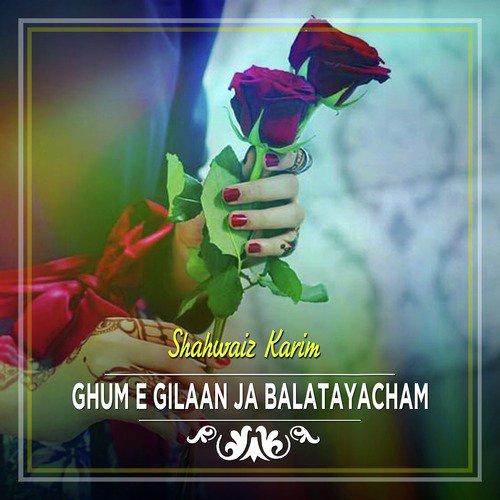Ghum E Gilaan Ja Balatay Acham - Shahwaiz Karim