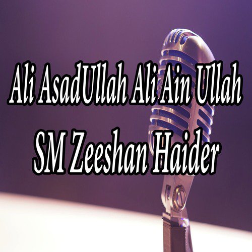 Ali Asad Ullah Ali Ain Ullah - S. M. Zeeshan Haider