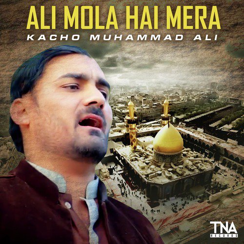 Ali Mola Hai Mera - Kacho Muhammad Ali
