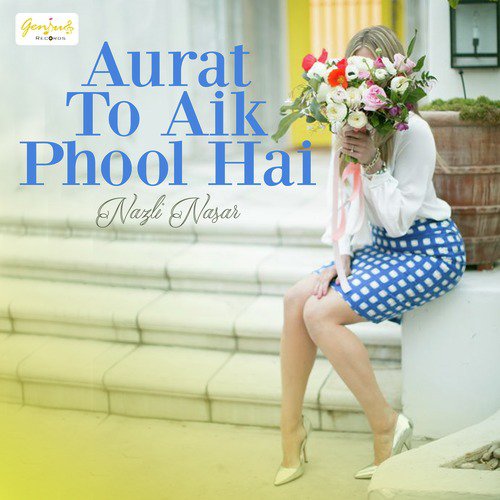 Aurat To Aik Phool Hai - Nazli Nasar