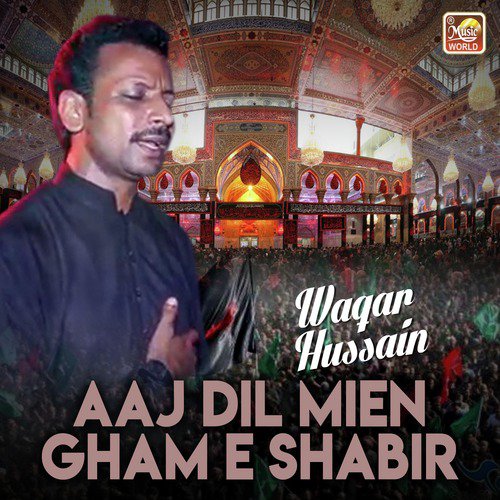 Aaj Dil Mien Gham E Shabir - Waqar Hussain