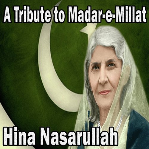 A Tribute to Madar-e-Millat - Hina Nasarullah