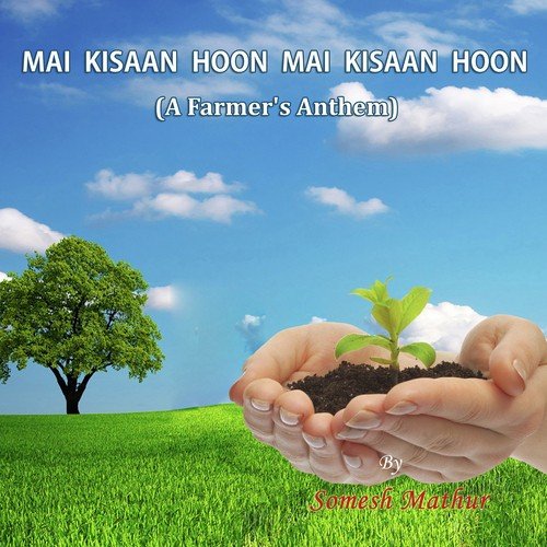 Mai Kisaan Hoon Kisaan Hoon - A Farmer s Anthem - Somesh Mathur