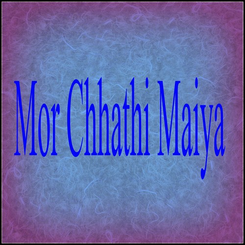 Mor Chhathi Maiya - Arjun Yadav