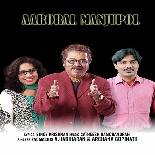 Aaroral Manjupol - Hariharan, Archana Gopinath, Satheesh Ramachandran
