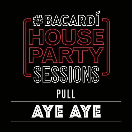 Aye Aye (Bacardi House Part Sessions) - Pull