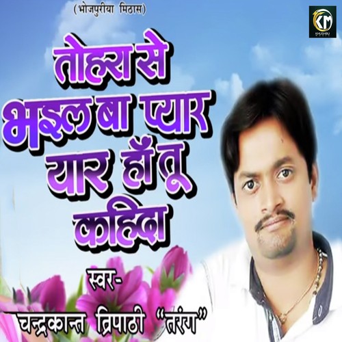 Tohara Se Bhail Ba Pyaar Yaar Ha Tu Kahida - Chandra Kant Tripathi Tarang