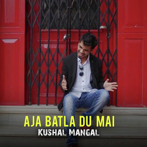 Aja Batla Du Mai - Kushal Mangal