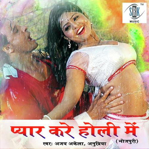 Pyar Kare Holi Mein - Anupriya Pandey, Ajay Akela, Anupriya Pandey