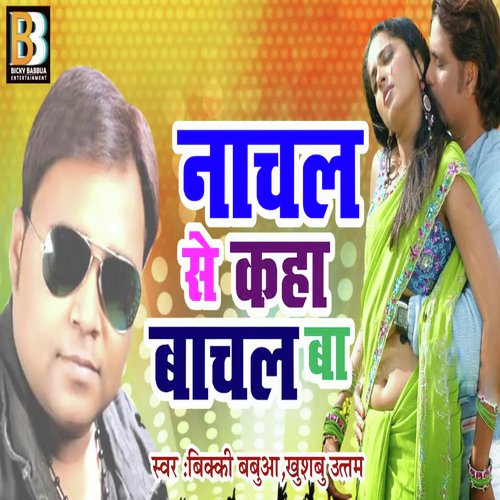 Nachal Se Kaha Bachal Ba - Bicky Babbua, Khusboo Uttam