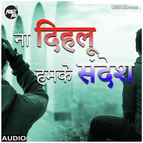 Na Dihlu Humke Sandesh - Ravi Tiwari