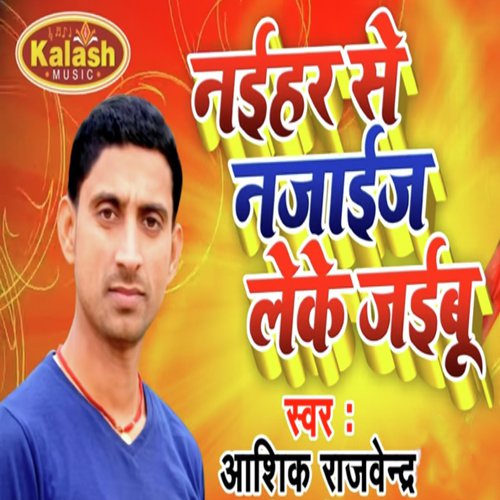 Naihar Se Najaij Leke Jaibu - Aashiq Rajwendra