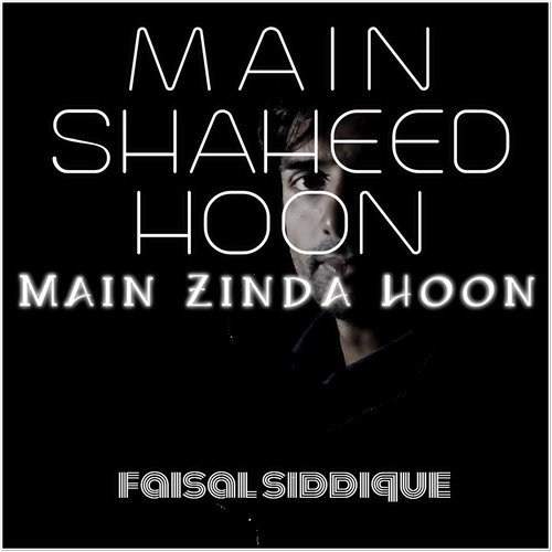 Main Shaheed Hoon Main Zinda Hoon - Faisal Siddique