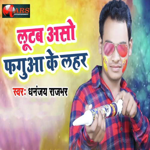 Lutab Asho Faguya Ke Lahar - Dhanjay Rajbhar